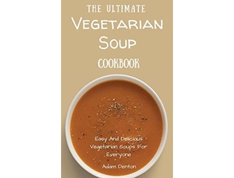 Livro The Ultimate Vegetarian Soup Cookbook Easy And Delicious Vegetarian Soups For Everyone de Adam Denton (Inglês)