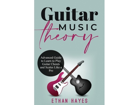 Livro Guitar Music Theory Advanced Guide to Learn to Play Guitar Chords and Scales Like a Pro de Ethan Hayes (Inglês)
