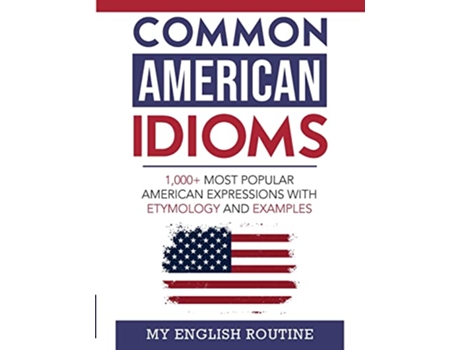 Livro Common American Idioms 1000 most popular American expressions with etymology and examples de My English Routine (Inglês)