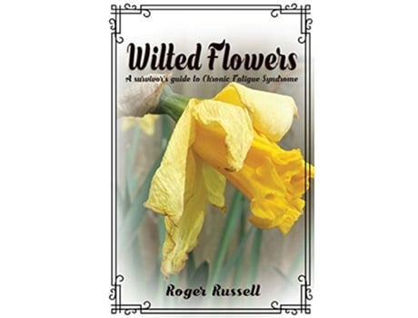 Livro Wilted Flowers A Survivors Guide To Chronic Fatigue Syndrome de Roger Russell (Inglês)