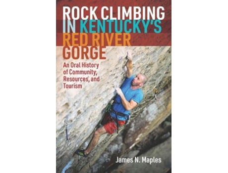 Livro Rock Climbing in Kentuckys Red River Gorge An Oral History of Community Resources and Tourism de James N Maples (Inglês - Capa Dura)