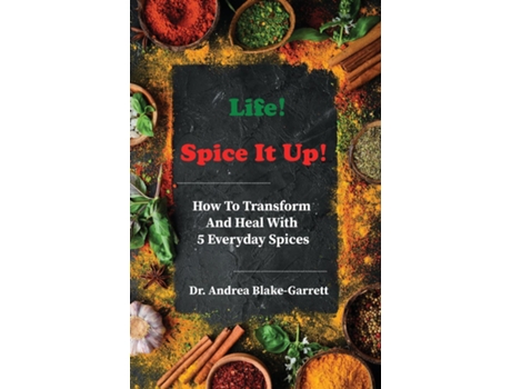 Livro Life! Spice It Up! How To Transform And Heal With 5 Everyday Spices. de Dr Andrea Blake-Garrett (Inglês)