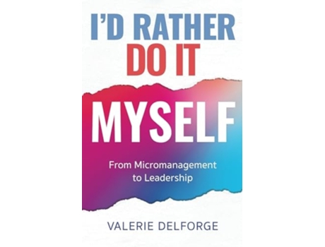 Livro Id Rather Do It Myself From Micromanagement to Leadership de Valerie Delforge (Inglês)