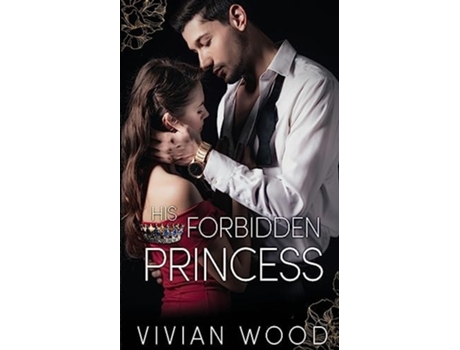 Livro His Forbidden Princess A Royal Best Friends Little Sister Billionaire Romance de Vivian Wood (Inglês)