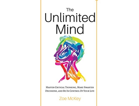 Livro The Unlimited Mind Master Critical Thinking Make Smarter Decisions And Be In Control Of Your Life de Zoe Mckey (Inglês)