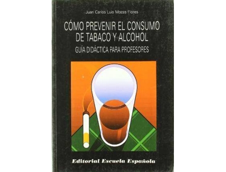 Livro Cómo prevenir el consumo de tabaco y alcohol : guía didáctica para profesores de Juan Carlos Luis Mozas Flores (Espanhol)