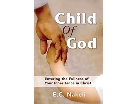 Livro Child Of God Entering The Fullness Of Your Inheritance In Christ De E C Nakeli (inglês)