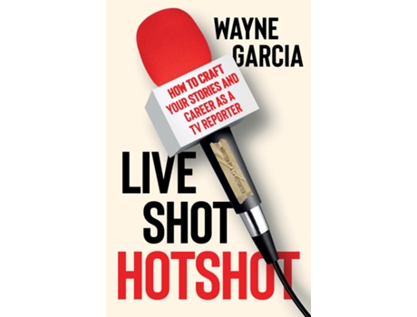 Livro Live Shot Hotshot How to Craft Your Stories and Career as a TV Reporter de Wayne Garcia (Inglês)