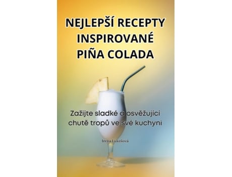 Livro NEJLEPŠÍ RECEPTY INSPIROVANÉ PIÑA COLADA de Irena Lukešová (Inglês)