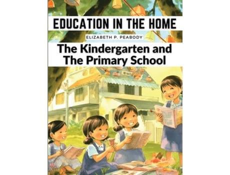 Livro Education in The Home The Kindergarten and The Primary School de Elizabeth P Peabody (Inglês)