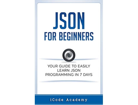 Livro Json for Beginners Your Guide to Easily Learn Json In 7 Days de i Code Academy (Inglês)