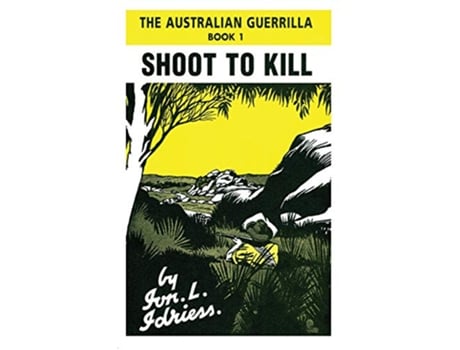 Livro Shoot to Kill The Australian Guerrilla Book 1 de Ion Idriess (Inglês)