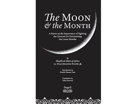 Livro The Moon the Month A Fatwa on the importance of Sighting the Crescent for determining the Lunar Months de Shaykh Ibrahim Niasse (Inglês)