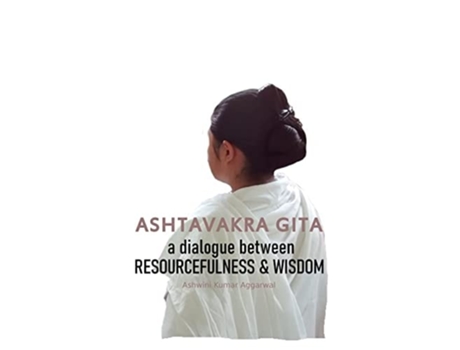 Livro Ashtavakra Gita A Dialogue Between Resourcefulness Amp Wisdom De Ashwini Kumar Aggarwal (inglês - Capa Dura)