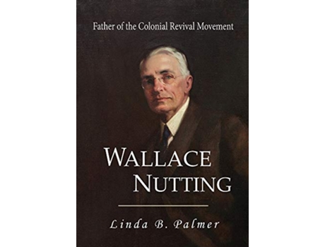 Livro Wallace Nutting Father of the Colonial Revival Movement de Linda B Palmer (Inglês)