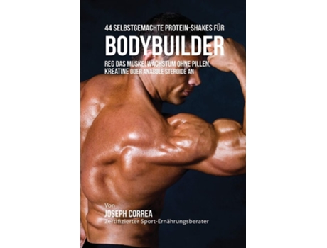 Livro 44 Selbstgemachte Protein-shakes Für Bodybuilder Muskelwachstum Ohne Pillen, Kreatine Oder Anabole Steroide An De Joseph Correa (alemão)