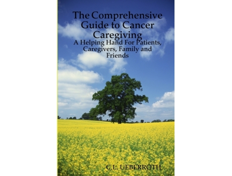 Livro The Comprehensive Guide to Cancer Caregiving: A Helping Hand For Patients, Caregivers, Family and Friends C.L. Ueberroth (Inglês)