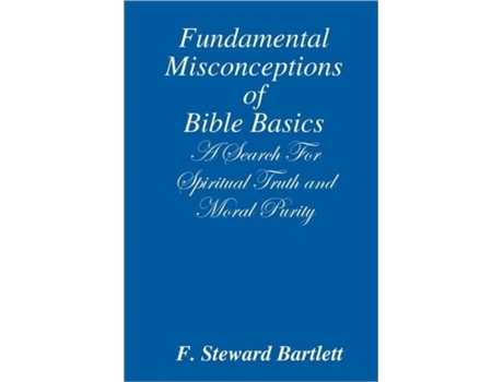 Livro Fundamental Misconceptions of Bible Basics A Search for Spiritual Truth and Moral Purity F. Steward Bartlett (Inglês)