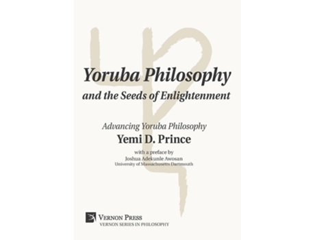 Livro Yoruba Philosophy And The Seeds Of Enlightenment Advancing Yoruba Philosophy De Yemi D Prince (inglês - Capa Dura)