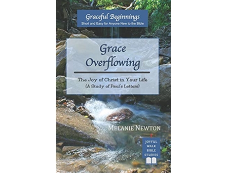 Livro Grace Overflowing The Joy of Christ Living in You A Study of Pauls Letters Graceful Beginnings de Melanie Newton (Inglês)