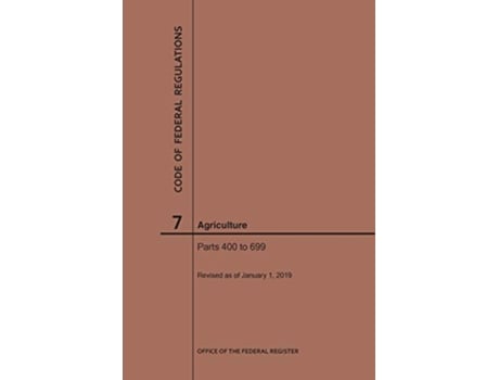 Livro Code of Federal Regulations Title 7, Agriculture, Parts 400699, 2019 de Nara (Inglês)