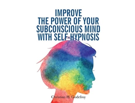 Livro Improve The Power Of Your Subconscious Mind With Self-hypnosis Use Positive Thinking To Change Your Life De Christian H Godefroy (inglês)
