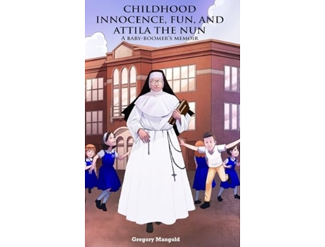 Livro CHILDHOOD INNOCENCE, FUN, AND ATTILA THE NUN de Gregory Mangold (Inglês - Capa Dura)