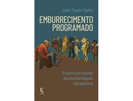 Livro Emburrecimento Programado O Curriculo Oculto Da Escolarizacao Obrigatoria Em Portugues do Brasil de John Taylor Gatto (Português do Brasil)
