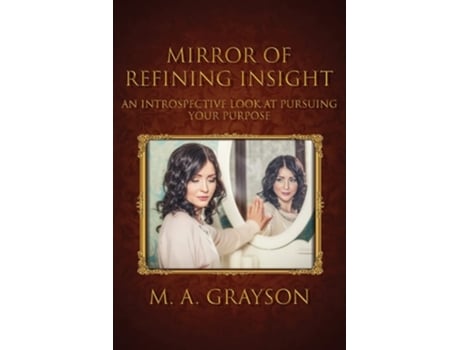 Livro Mirror of Refining Insight An Introspective Look At Pursuing Your Purpose de M A Grayson (Inglês)