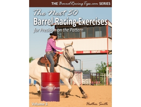 Livro The Next 50 Barrel Racing Exercises for Precision on the Pattern (Barrelracingtips.com) Heather A. Smith (Inglês)
