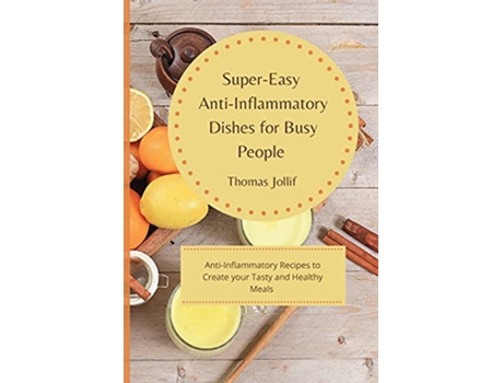 Livro SuperEasy AntiInflammatory Dishes for Busy People AntiInflammatory Recipes to Create your Tasty and Healthy Meals de Thomas Jollif (Inglês)