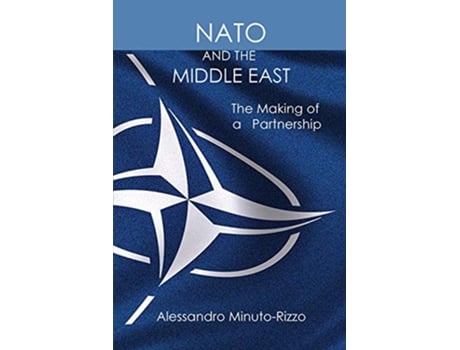 Livro NATO AND THE MIDDLE EAST: The Making of a Partnership de Alessandro Minuto-Rizzo (Inglês)