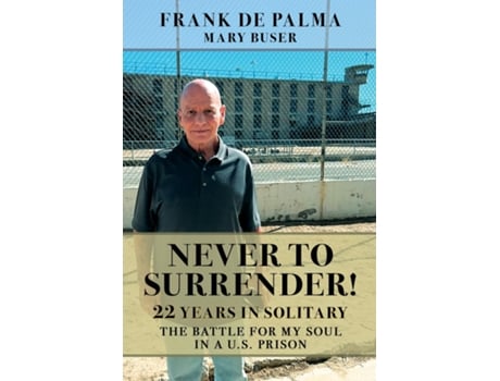 Livro Never to Surrender! 22 Years in Solitary--The Battle for My Soul in a U.S. Prison de Frank De Palma (Inglês)