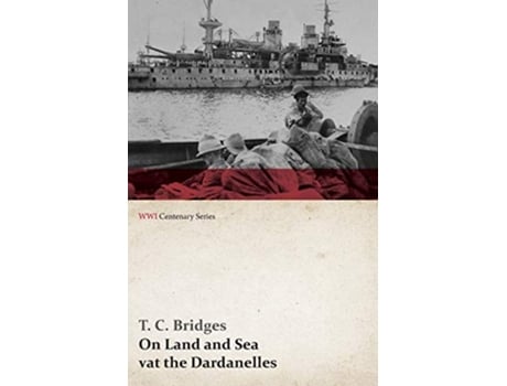 Livro On Land and Sea at the Dardanelles WWI Centenary Series de T C Bridges (Inglês)