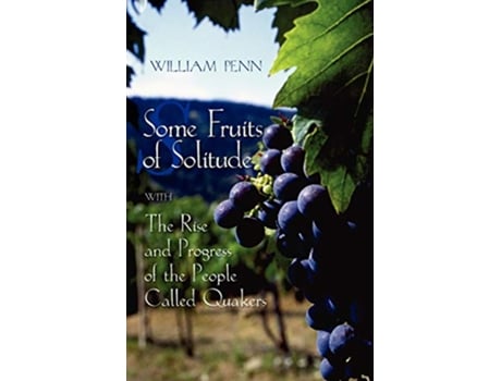 Livro Some Fruits of Solitude with The Rise and Progress of the People Called Quakers de William Penn (Inglês)