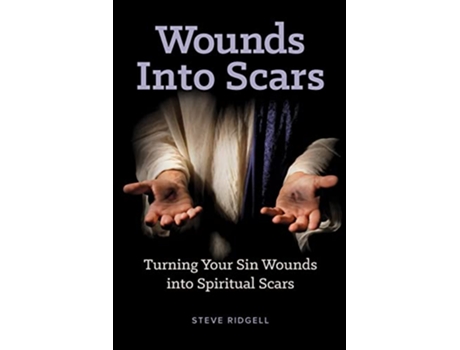 Livro Wounds Into Scars Turning Your Sin Wounds into Spiritual Scars de Steve Ridgell (Inglês)