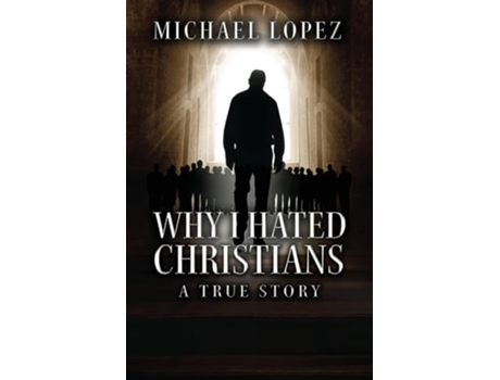 Livro Why I Hated Christians A True Story de Michael Lopez (Inglês)