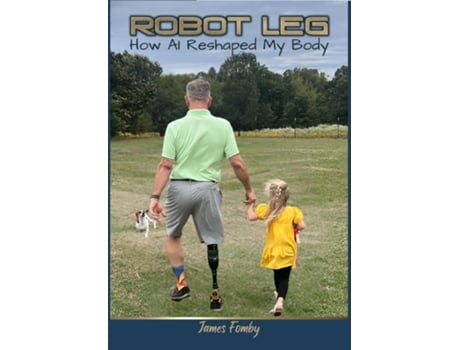 Livro ROBOT LEG How AI Reshaped My Body How AI Reshaped My Body de James Fomby (Inglês)