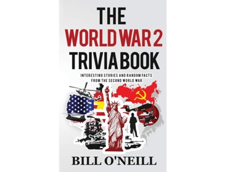 Livro The World War 2 Trivia Book Interesting Stories And Random Facts From The Second World War De Bill O'neill E Dwayne Walker (inglês)