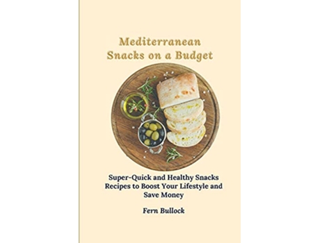 Livro Mediterranean Snacks on a Budget SuperQuick and Healthy Snacks Recipes to Boost Your Lifestyle and Save Money de Fern Bullock (Inglês)