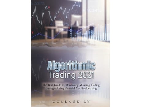 Livro Algorithmic Trading 2021 The Best Guide To Developing Winning Trading Strategies Using Financial Machine Learning De Collane Lv (inglês)