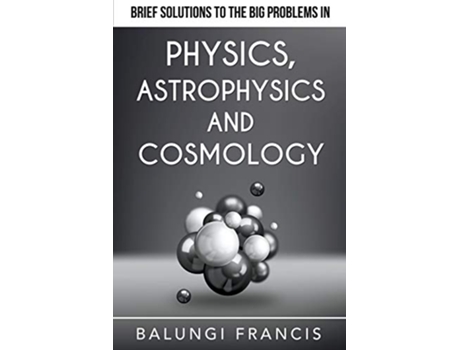 Livro Brief Solutions to the Big Problems in Physics Astrophysics and Cosmology Beyond Einstein de Balungi Francis (Inglês)