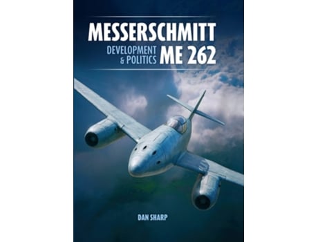 Livro Messerschmitt Me 262 Development and Politics de Dan Sharp (Inglês - Capa Dura)