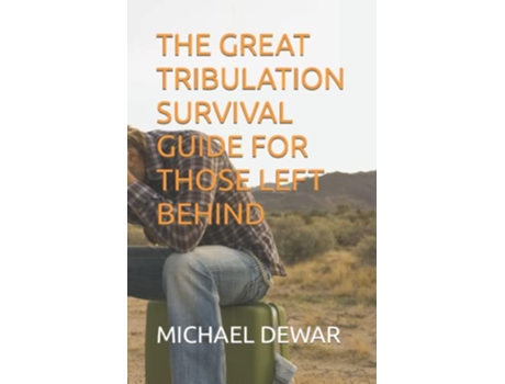 Livro THE GREAT TRIBULATION SURVIVAL GUIDE FOR THOSE LEFT BEHIND RELATED EVENTS TO THE SECOND COMING OF THE CHRIST de MICHAEL W DEWAR SR (Inglês)