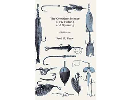 Livro The Complete Science of Fly Fishing and Spinning de Frederick George Shaw (Inglês)