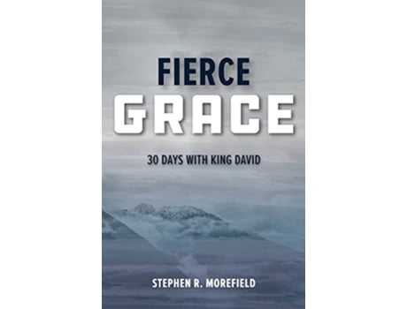 Livro Fierce Grace 30 Days With King David Grace Devotional Series de Stephen R Morefield (Inglês)