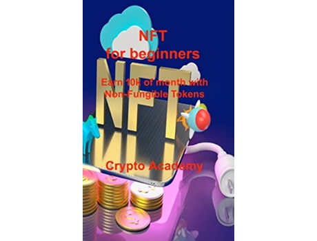 Livro NFT for beginners Earn 10k of month with NonFungible Tokens de Crypto Academy (Inglês)