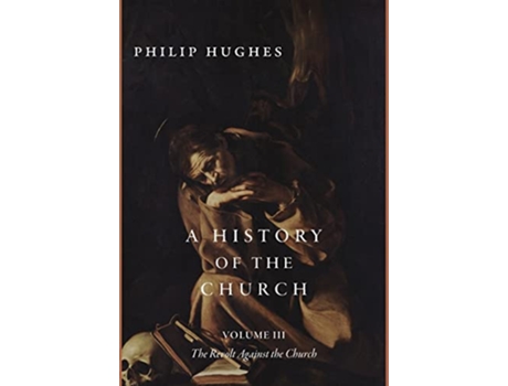 Livro A History of the Church Volume III The Revolt Against the Church de Philip Hughes (Inglês - Capa Dura)