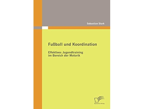 Livro Fußball und Koordination Effektives Jugendtraining im Bereich der Motorik German Edition de Sebastian Stark (Alemão)