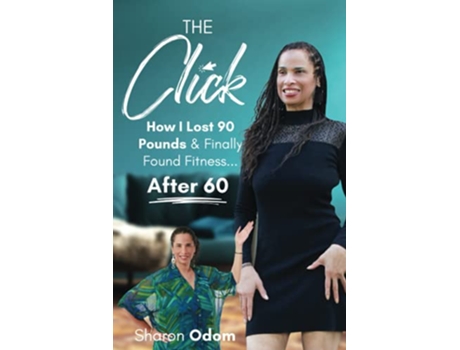 Livro The Click How I Lost 90 Pounds Finally Found Fitness After 60 de Sharon Odom (Inglês)
